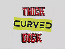 76Curvynthick - Curved Thick Dick Trick Cum Ass Balls Prick