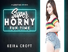 Keira Croft In Keira Croft - Super Horny Fun Time