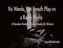 [M4F] No Words,  Just Breath Play On A Rainy Night - A Femdom Fantasy - Erotic Audio For Women