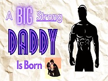 [M4F] A Enormous Strong Daddy Is Born [Male For Female Audio Erotica] [Daddy Boyfriend]