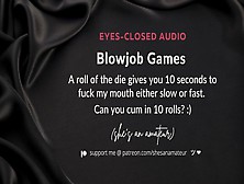 Play A Game With Me.  Roll Odd: Slow Mouth Fuck,  Roll Even: Fast Mouth Fuck.  Can You Jizz? [F4M Audio]