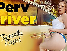 Pervdriver - Sexy Gf Samantha Reigns Gets Back At Her Boyfriend And Cheats On Him In A Taxi