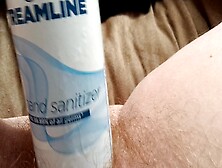 Filled With Sanitizer And Fucked With The Bottle