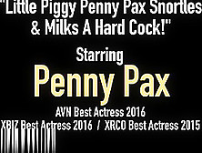 Little Piggy Penny Pax Snortles & Milks A Hard Cock!