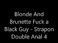 Blonde And Brunette Fuck A Black Guy - Strapon Double Anal 4