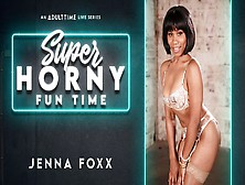 Jenna Foxx In Jenna Foxx - Super Horny Fun Time