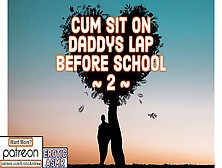 Jizz Sit On Daddys Lap Before School #2 - M4F Asmr Erotic Audio Attractive Moans Deep Voice | Moaning Moan