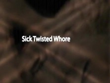 Sick Twisted Whore