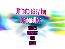The Ultimate Sissy Fag Demoralizer
