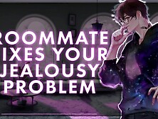 [M4F] Roommate Fixes Your Jealousy Problem || Male Moans || Deep Voice || Whimpers